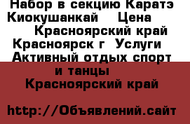 Набор в секцию Каратэ Киокушанкай  › Цена ­ 3 000 - Красноярский край, Красноярск г. Услуги » Активный отдых,спорт и танцы   . Красноярский край